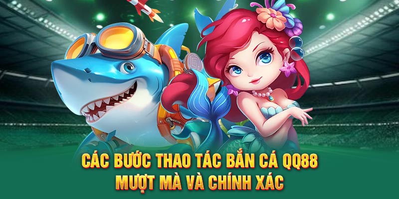 Các bước thao tác bắn cá QQ88 mượt mà và chính xác